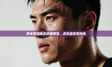 多米尼加球员跃居榜首，点亮篮球竞技场