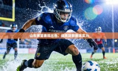 山东男篮表现出色，战胜劲敌展现实力