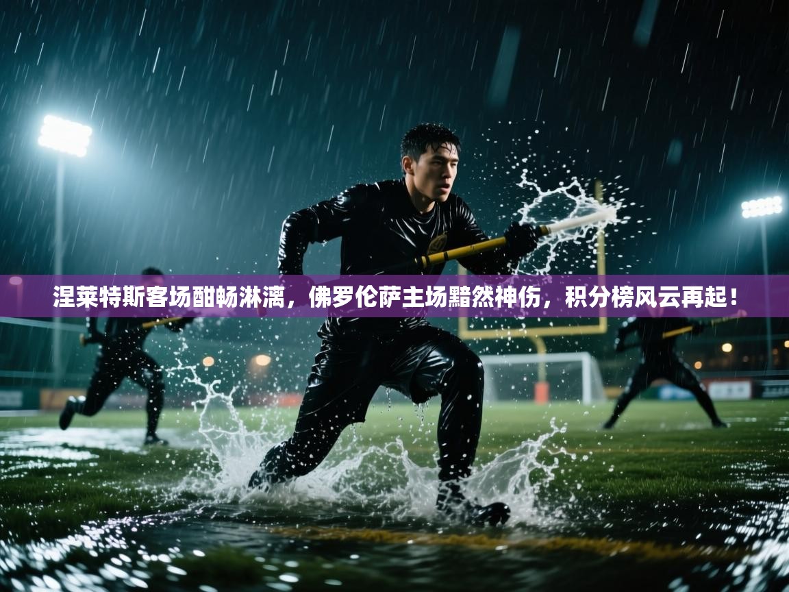 涅莱特斯客场酣畅淋漓，佛罗伦萨主场黯然神伤，积分榜风云再起！  第2张