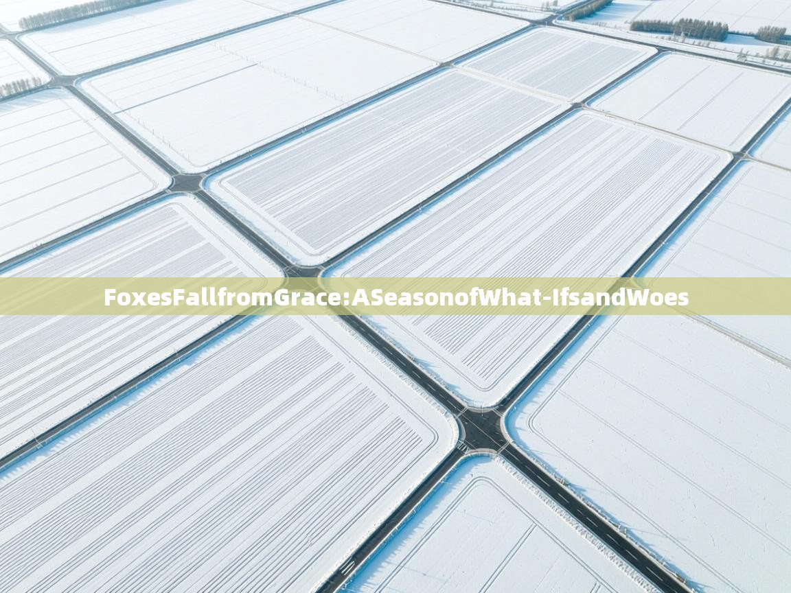 FoxesFallfromGrace:ASeasonofWhat-IfsandWoes  第1张