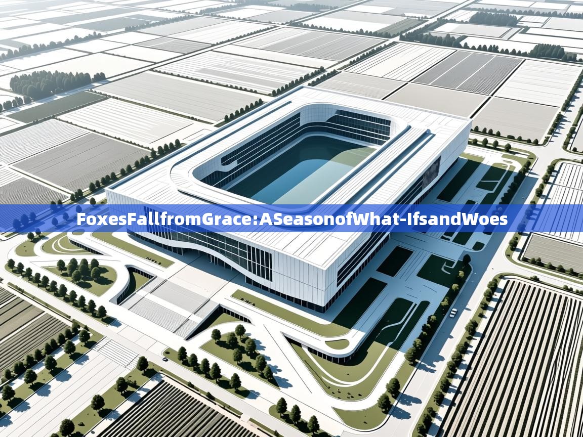 FoxesFallfromGrace:ASeasonofWhat-IfsandWoes  第2张