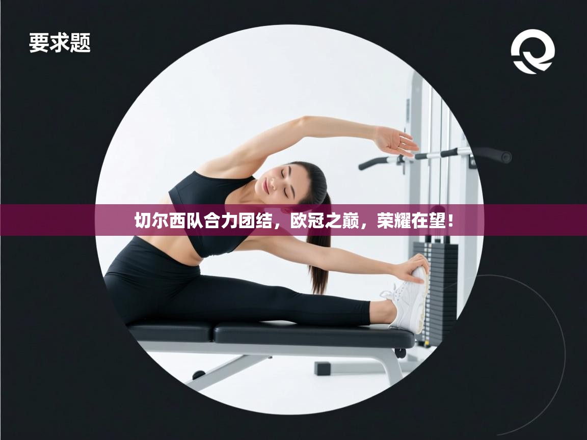 切尔西队合力团结,欧冠之巅,荣耀在望! 第2张