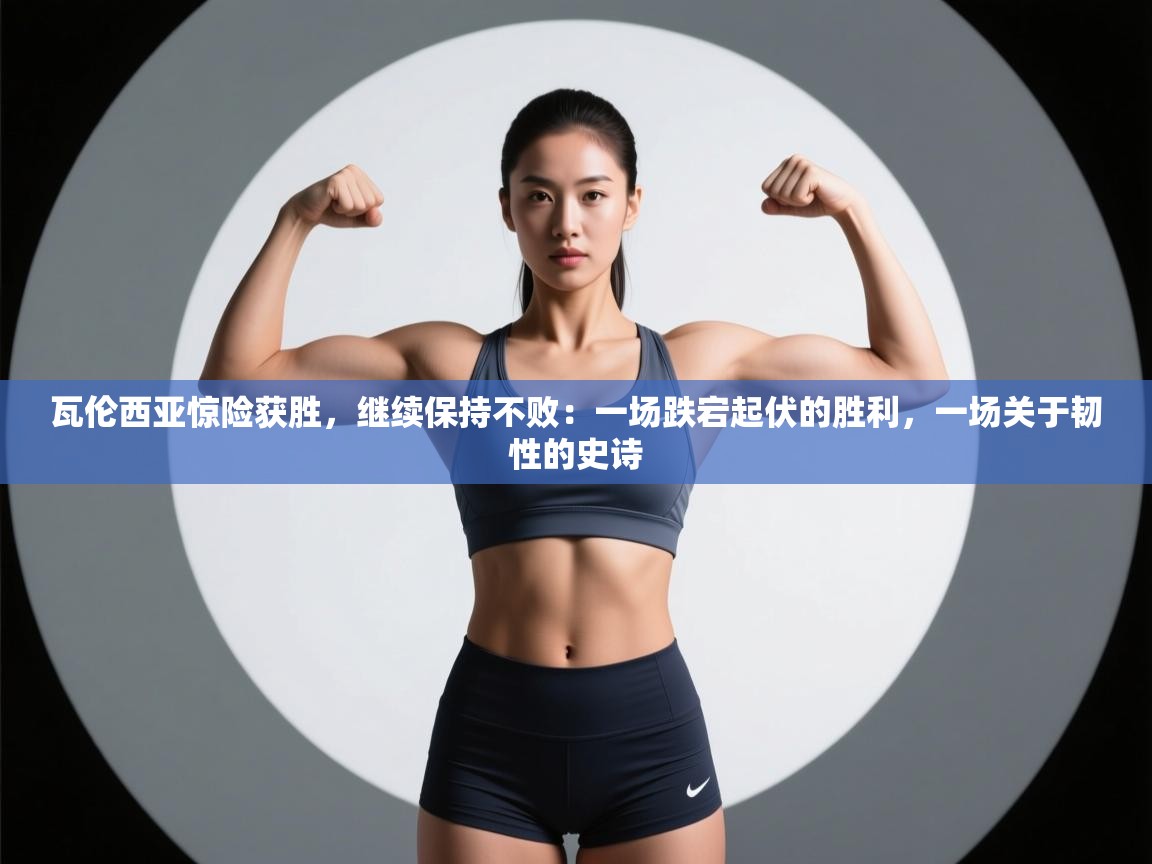 瓦伦西亚惊险获胜,继续保持不败:一场跌宕起伏的胜利,一场关于韧性的史诗 第2张